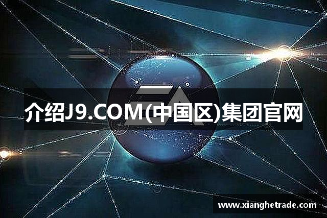 介绍J9.COM(中国区)集团官网